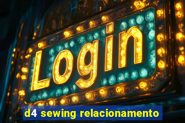 d4 sewing relacionamento